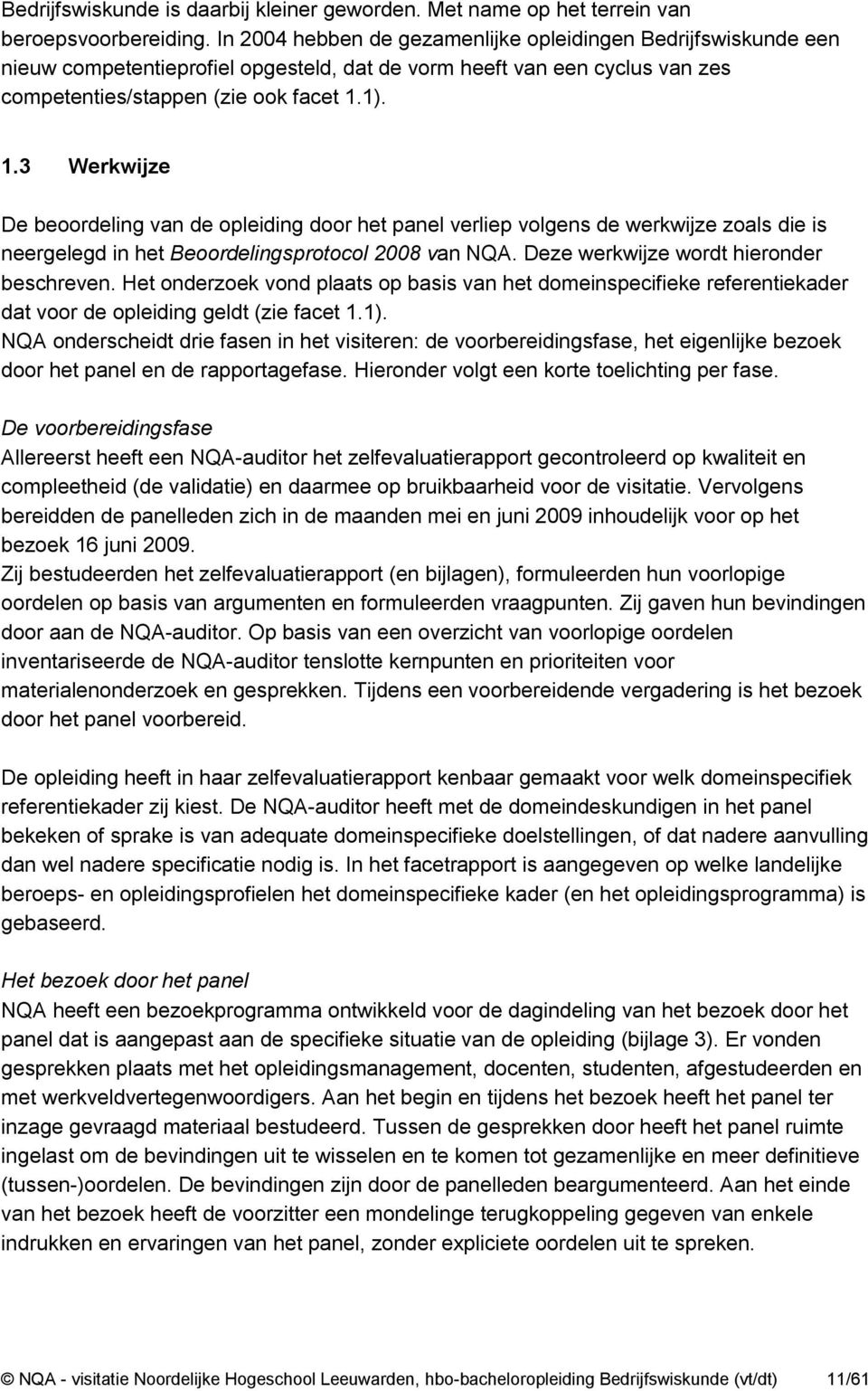 1). 1.3 Werkwijze De beoordeling van de opleiding door het panel verliep volgens de werkwijze zoals die is neergelegd in het Beoordelingsprotocol 2008 van NQA.