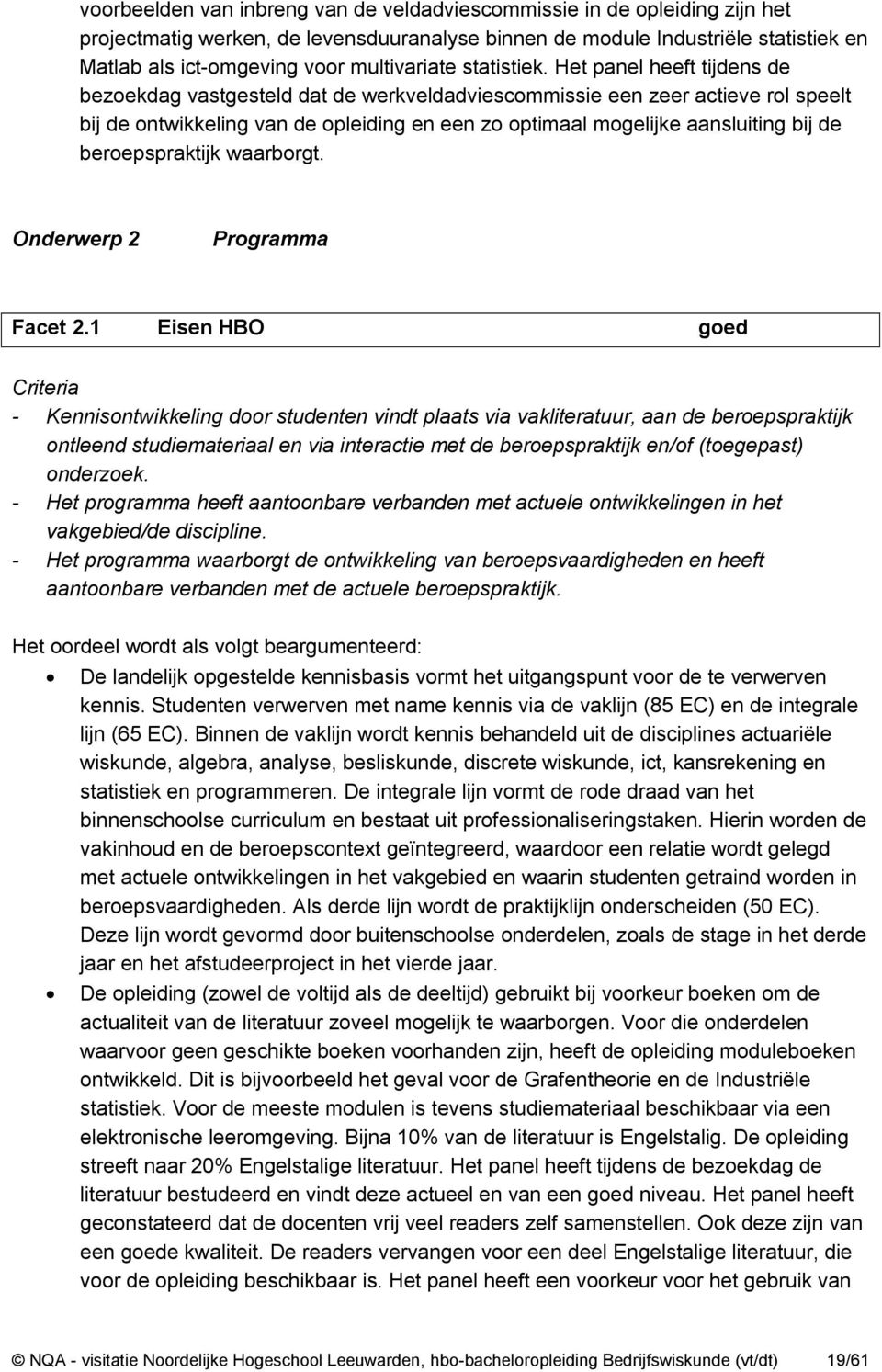 Het panel heeft tijdens de bezoekdag vastgesteld dat de werkveldadviescommissie een zeer actieve rol speelt bij de ontwikkeling van de opleiding en een zo optimaal mogelijke aansluiting bij de