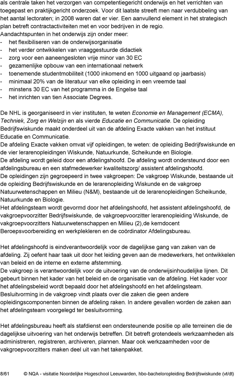 Een aanvullend element in het strategisch plan betreft contractactiviteiten met en voor bedrijven in de regio.