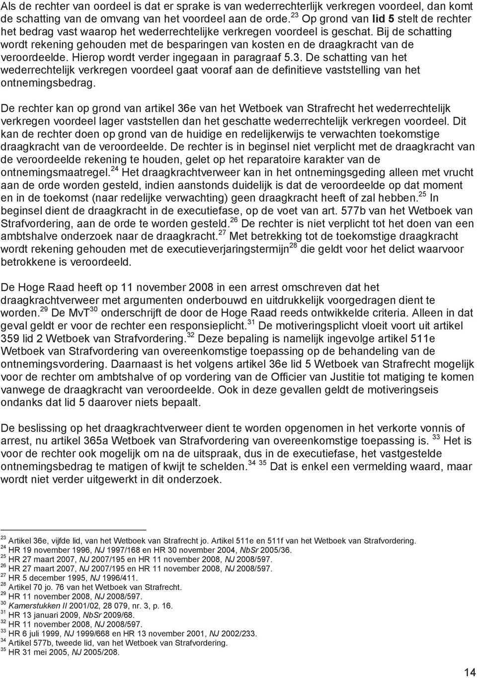 Bij de schatting wordt rekening gehouden met de besparingen van kosten en de draagkracht van de veroordeelde. Hierop wordt verder ingegaan in paragraaf 5.3.