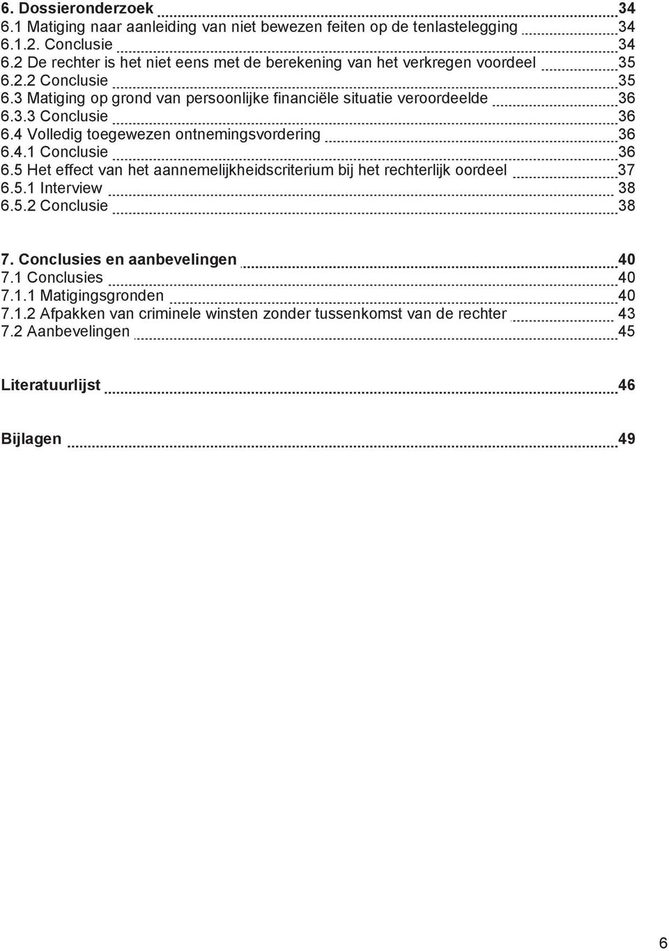 4 Volledig toegewezen ontnemingsvordering 36 6.4.1 Conclusie 36 6.5 Het effect van het aannemelijkheidscriterium bij het rechterlijk oordeel 37 6.5.1 Interview 38 6.5.2 Conclusie 38 7.