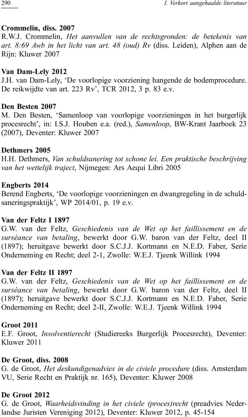 Den Besten, Samenloop van voorlopige voorzieningen in het burgerlijk procesrecht, in: I.S.J. Houben e.a. (red.), Samenloop, BW-Krant Jaarboek 23 (2007), Deventer: Kluwer 2007 Dethmers 2005 H.H. Dethmers, Van schuldsanering tot schone lei.
