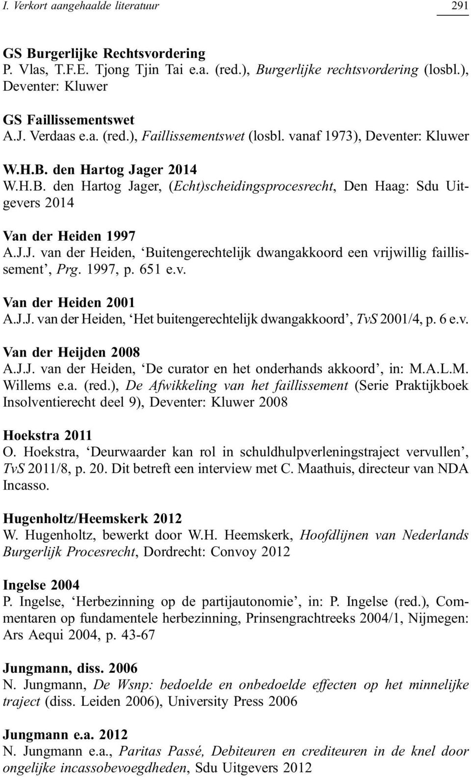 J.J. van der Heiden, Buitengerechtelijk dwangakkoord een vrijwillig faillissement, Prg. 1997, p. 651 e.v. Van der Heiden 2001 A.J.J. van der Heiden, Het buitengerechtelijk dwangakkoord, TvS 2001/4, p.