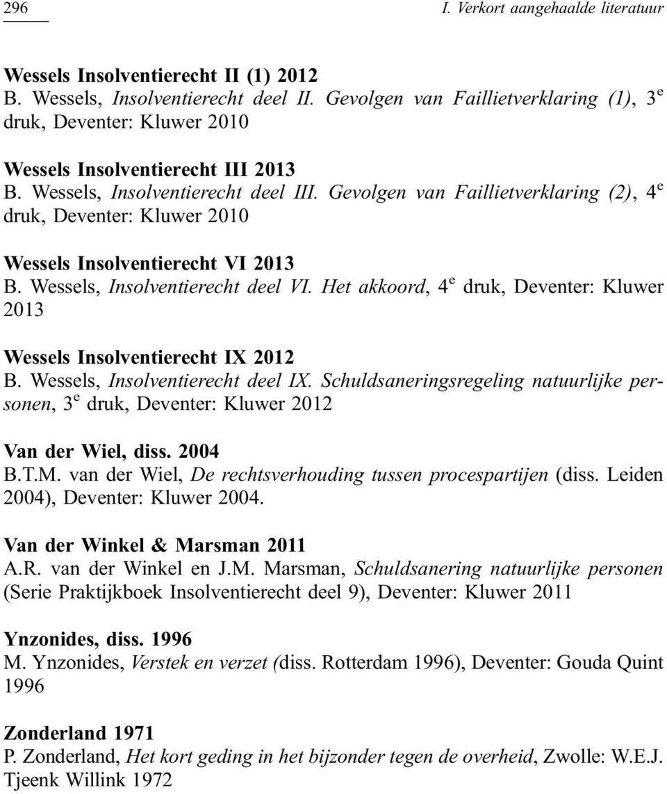 Gevolgen van Faillietverklaring (2), 4 e druk, Deventer: Kluwer 2010 Wessels Insolventierecht VI 2013 B. Wessels, Insolventierecht deel VI.