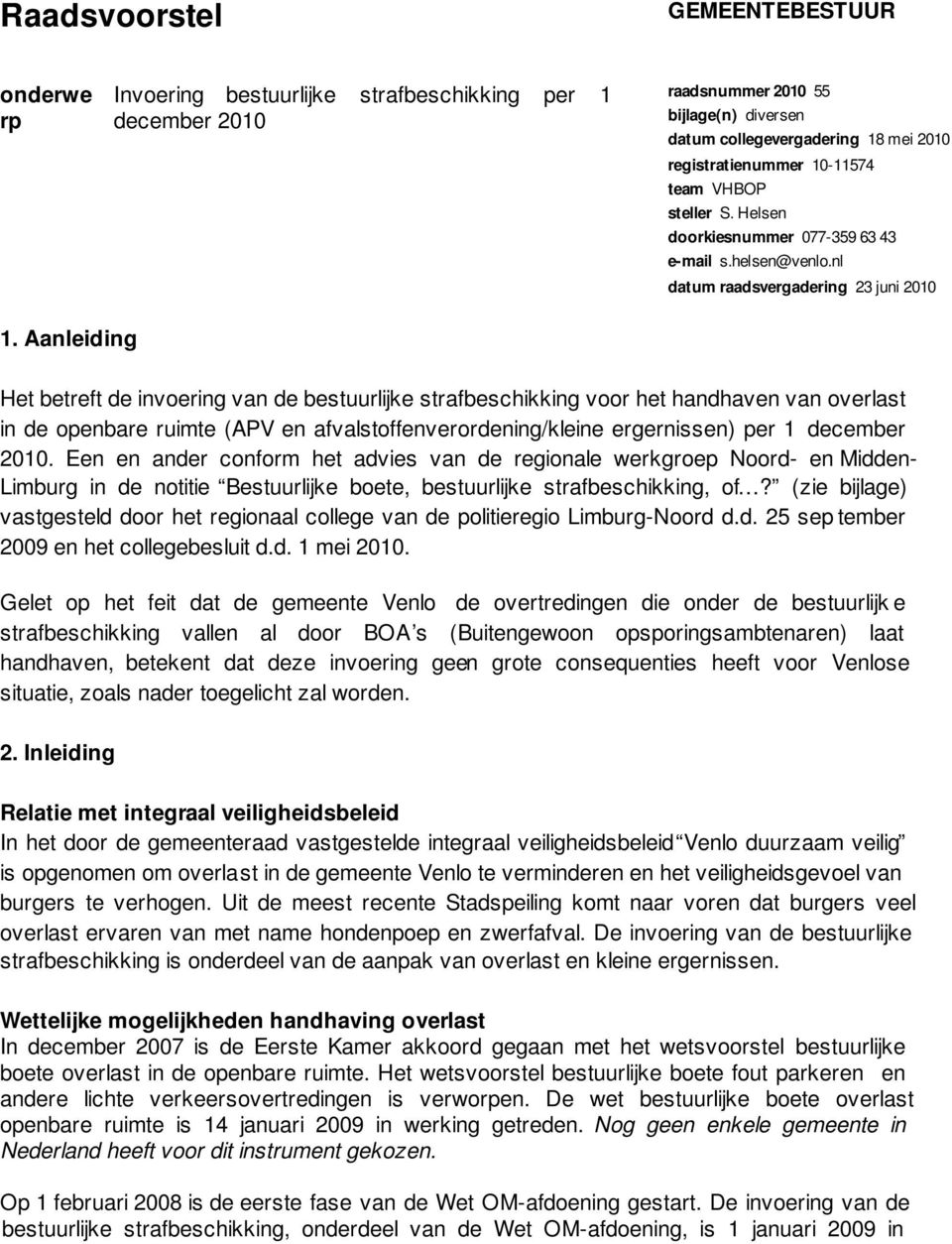 Aanleiding Het betreft de invoering van de bestuurlijke strafbeschikking voor het handhaven van overlast in de openbare ruimte (APV en afvalstoffenverordening/kleine ergernissen) per 1 december 2010.