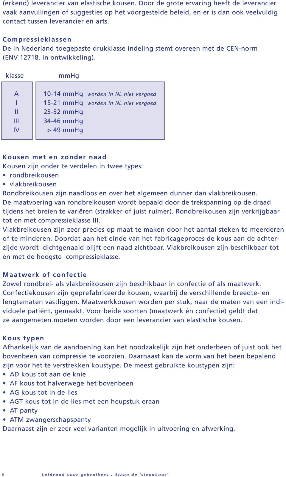 Compressieklassen De in Nederland toegepaste drukklasse indeling stemt overeen met de CEN-norm (ENV 12718, in ontwikkeling).