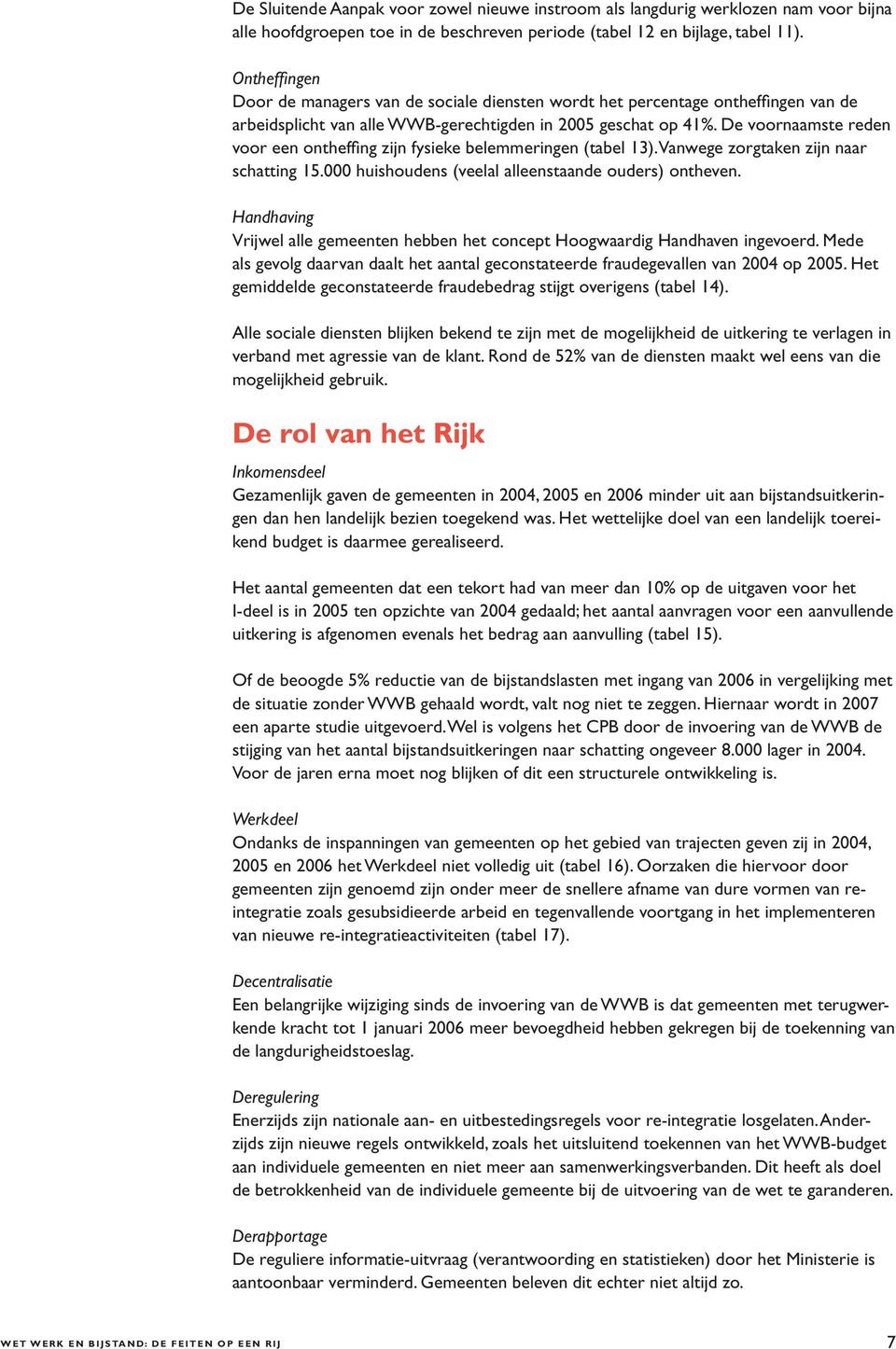 De voornaamste reden voor een ontheffing zijn fysieke belemmeringen (tabel 13). Vanwege zorgtaken zijn naar schatting 15.000 huishoudens (veelal alleenstaande ouders) ontheven.