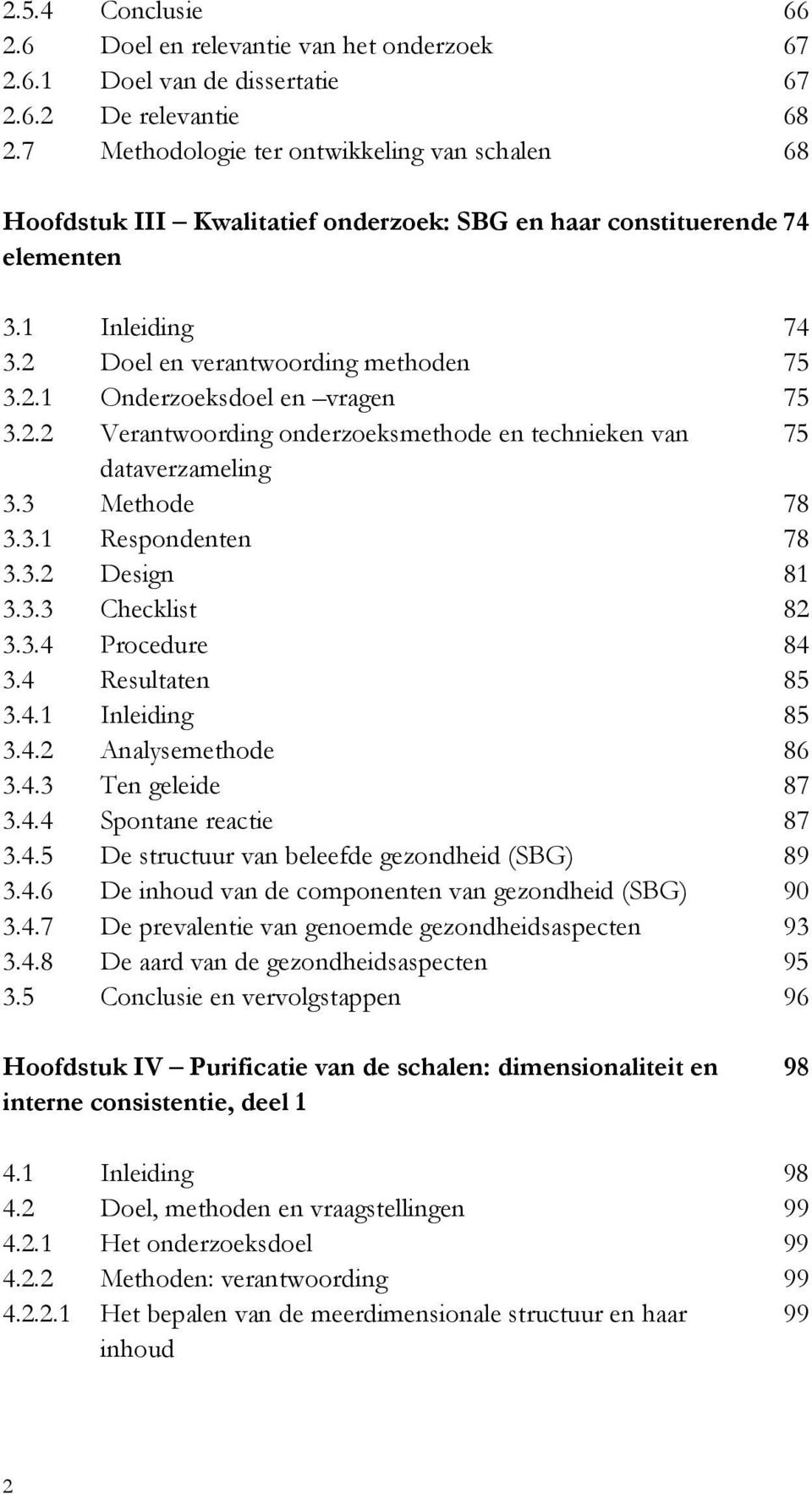 2.2 Verantwoording onderzoeksmethode en technieken van 75 dataverzameling 3.3 Methode 78 3.3.1 Respondenten 78 3.3.2 Design 81 3.3.3 Checklist 82 3.3.4 Procedure 84 3.4 Resultaten 85 3.4.1 Inleiding 85 3.