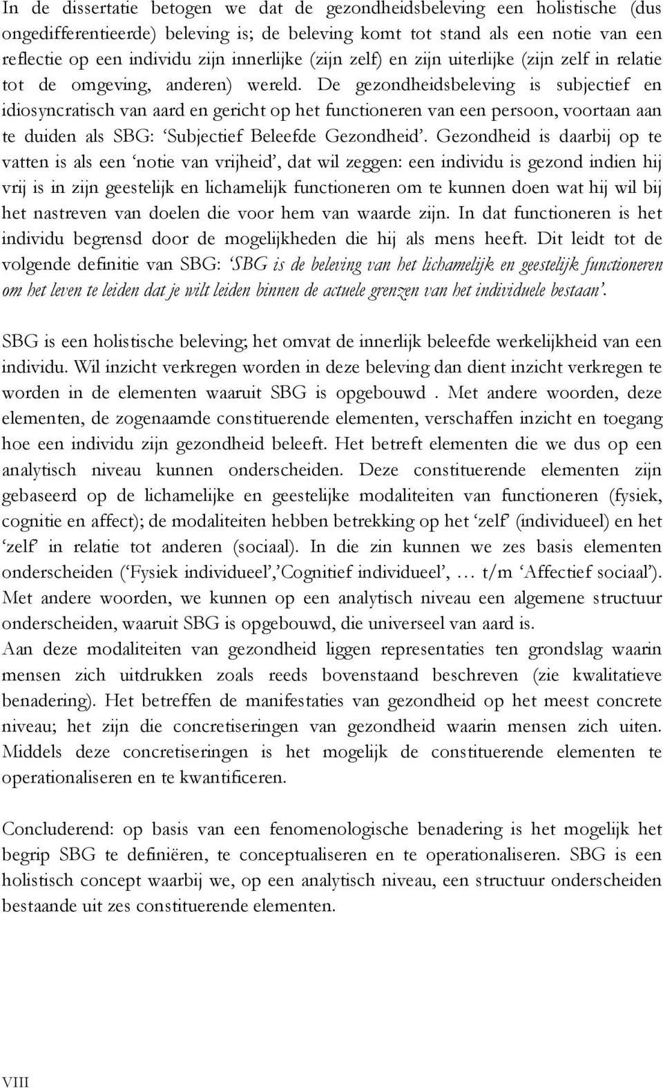 De gezondheidsbeleving is subjectief en idiosyncratisch van aard en gericht op het functioneren van een persoon, voortaan aan te duiden als SBG: Subjectief Beleefde Gezondheid.