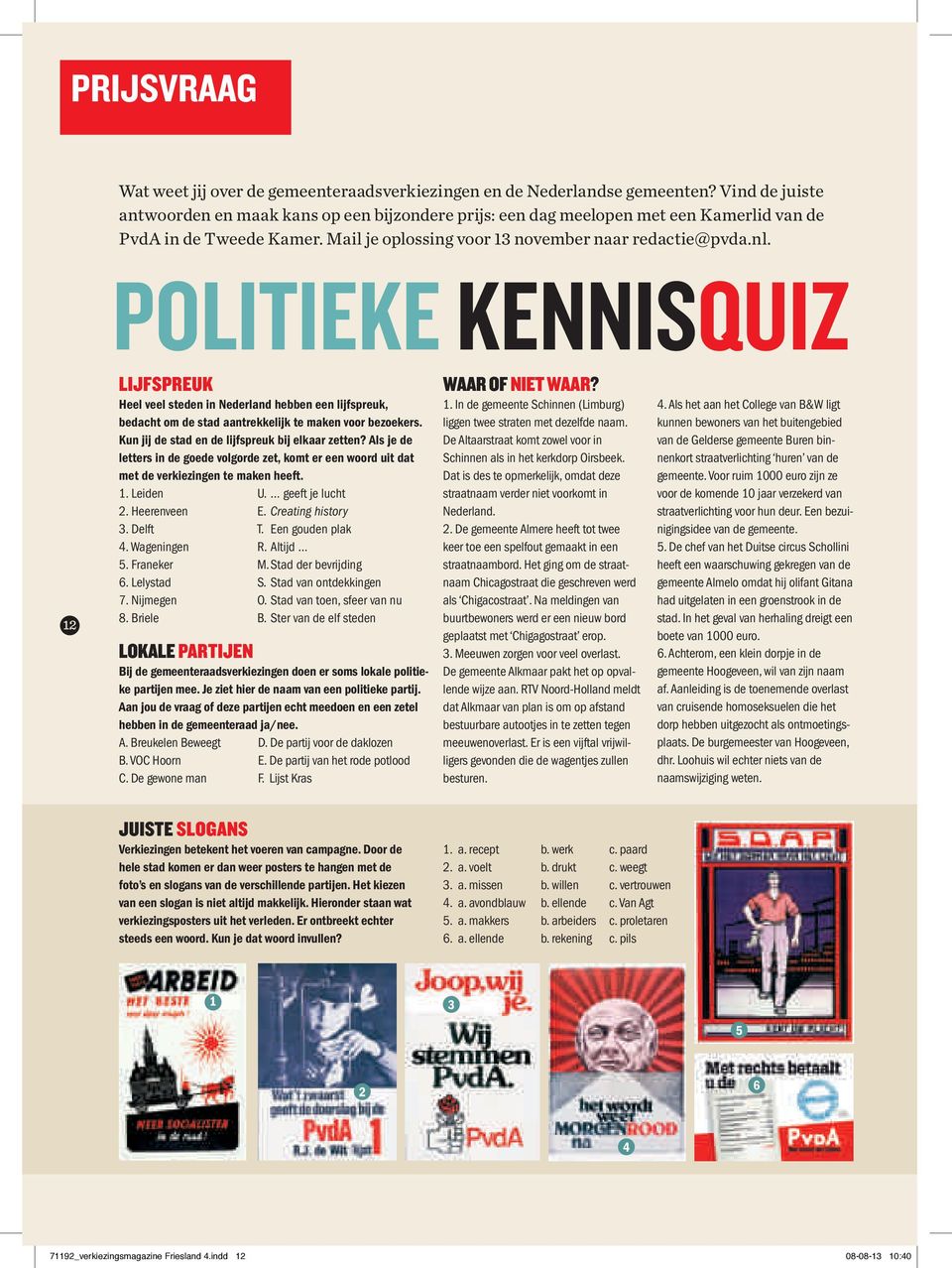 Politieke Kennisquiz 12 lijfspreuk Heel veel steden in Nederland hebben een lijfspreuk, bedacht om de stad aantrekkelijk te maken voor bezoekers. Kun jij de stad en de lijfspreuk bij elkaar zetten?