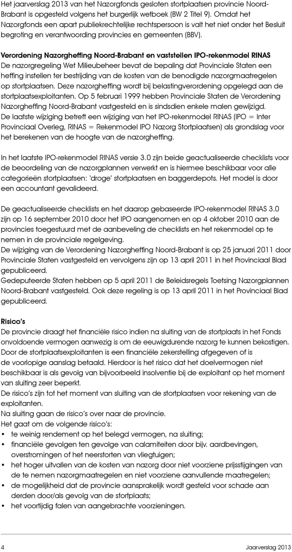 Verordening Nazorgheffing Noord-Brabant en vaststellen IPO-rekenmodel RINAS De nazorgregeling Wet Milieubeheer bevat de bepaling dat Provinciale Staten een heffing instellen ter bestrijding van de