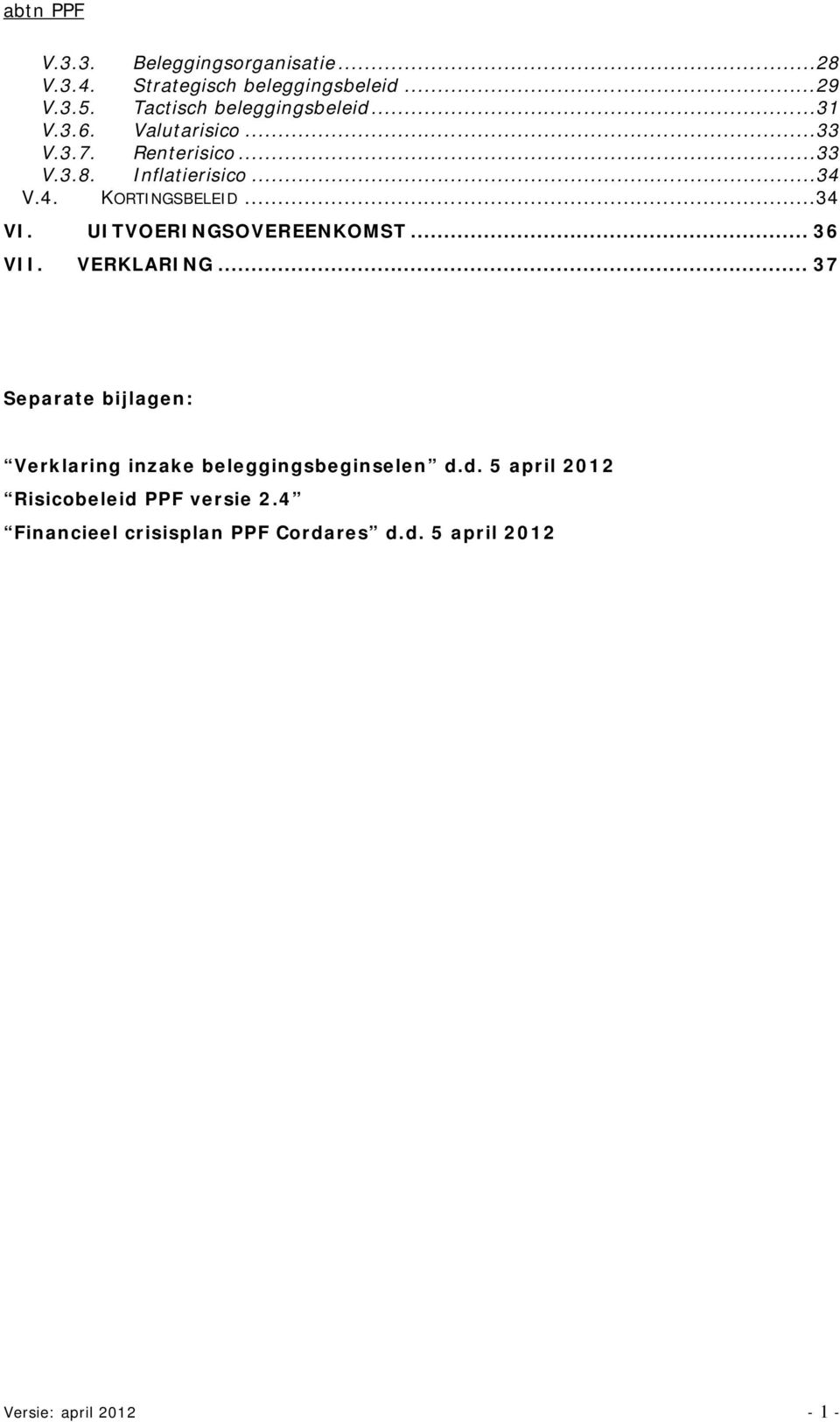 UITVOERINGSOVEREENKOMST... 36 VII. VERKLARING... 37 Separate bijlagen: Verklaring inzake beleggingsbeginselen d.