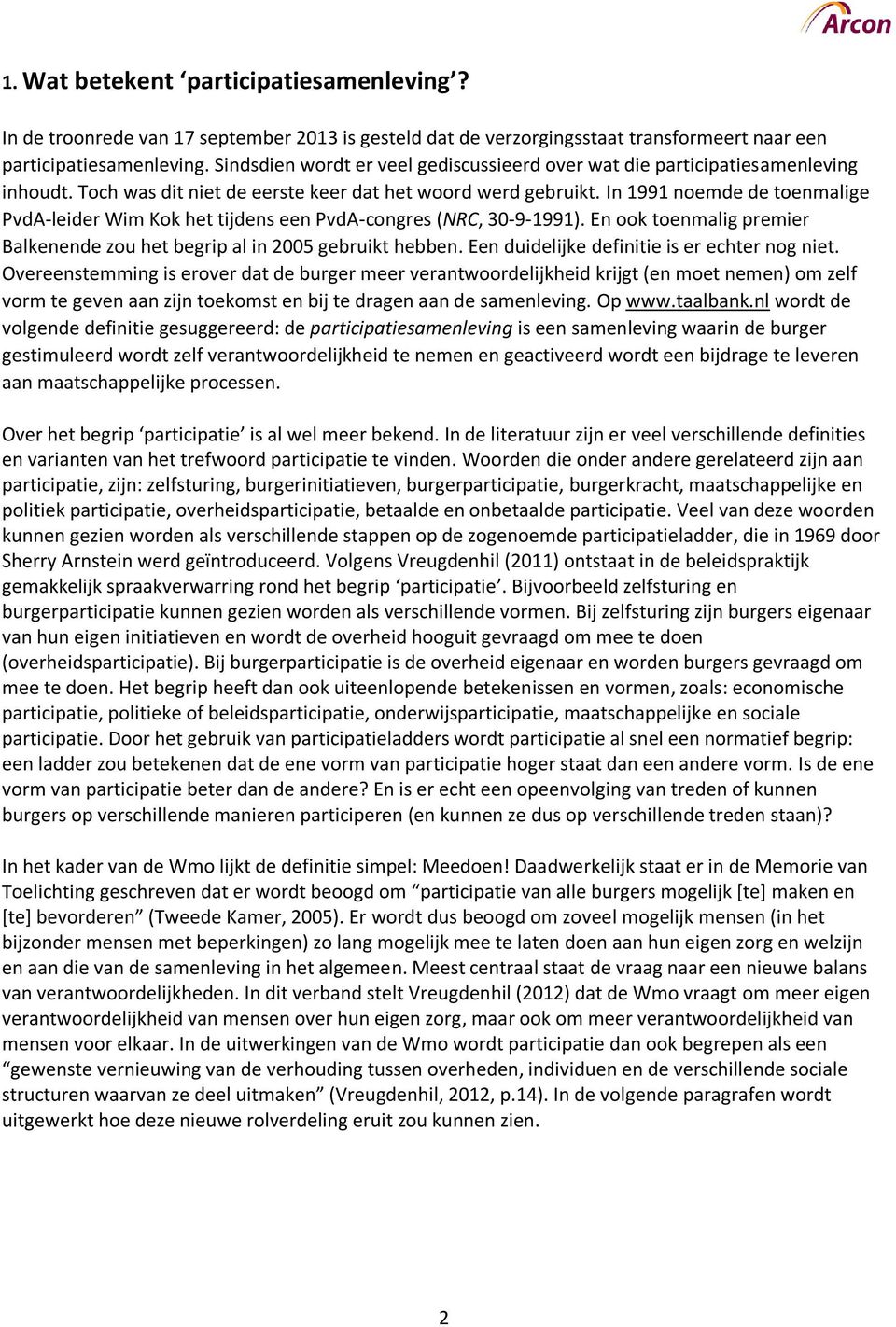 In 1991 noemde de toenmalige PvdA-leider Wim Kok het tijdens een PvdA-congres (NRC, 30-9-1991). En ook toenmalig premier Balkenende zou het begrip al in 2005 gebruikt hebben.