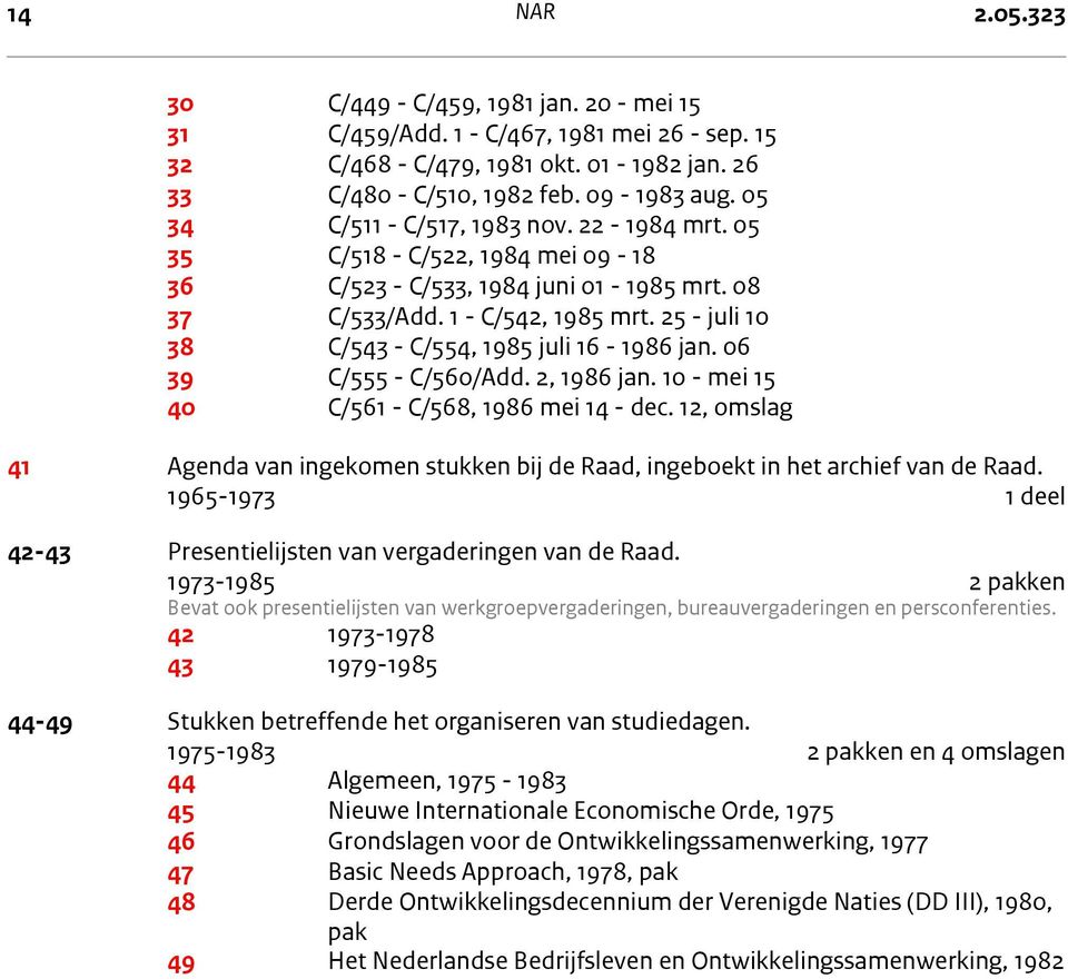 25 - juli 10 38 C/543 - C/554, 1985 juli 16-1986 jan. 06 39 C/555 - C/560/Add. 2, 1986 jan. 10 - mei 15 40 C/561 - C/568, 1986 mei 14 - dec.