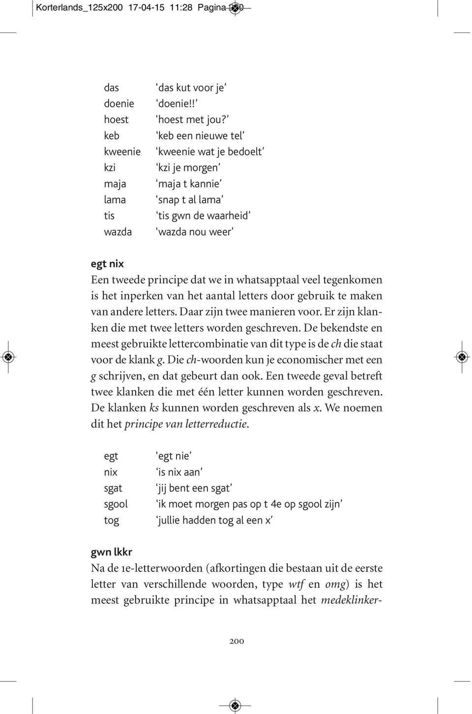 inperken van het aantal letters door gebruik te maken van andere letters. Daar zijn twee manieren voor. Er zijn klanken die met twee letters worden geschreven.