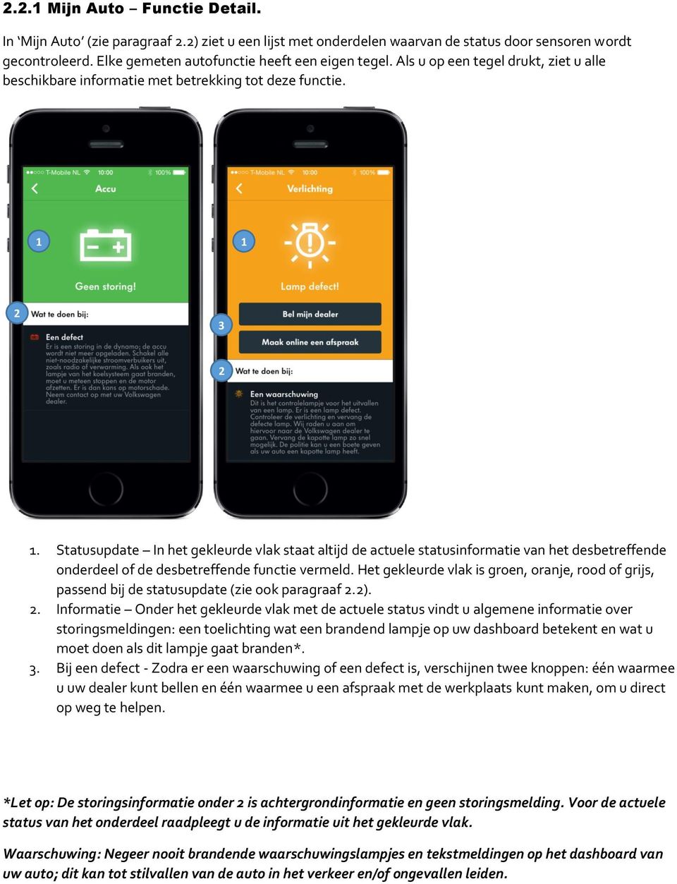 Statusupdate In het gekleurde vlak staat altijd de actuele statusinformatie van het desbetreffende onderdeel of de desbetreffende functie vermeld.