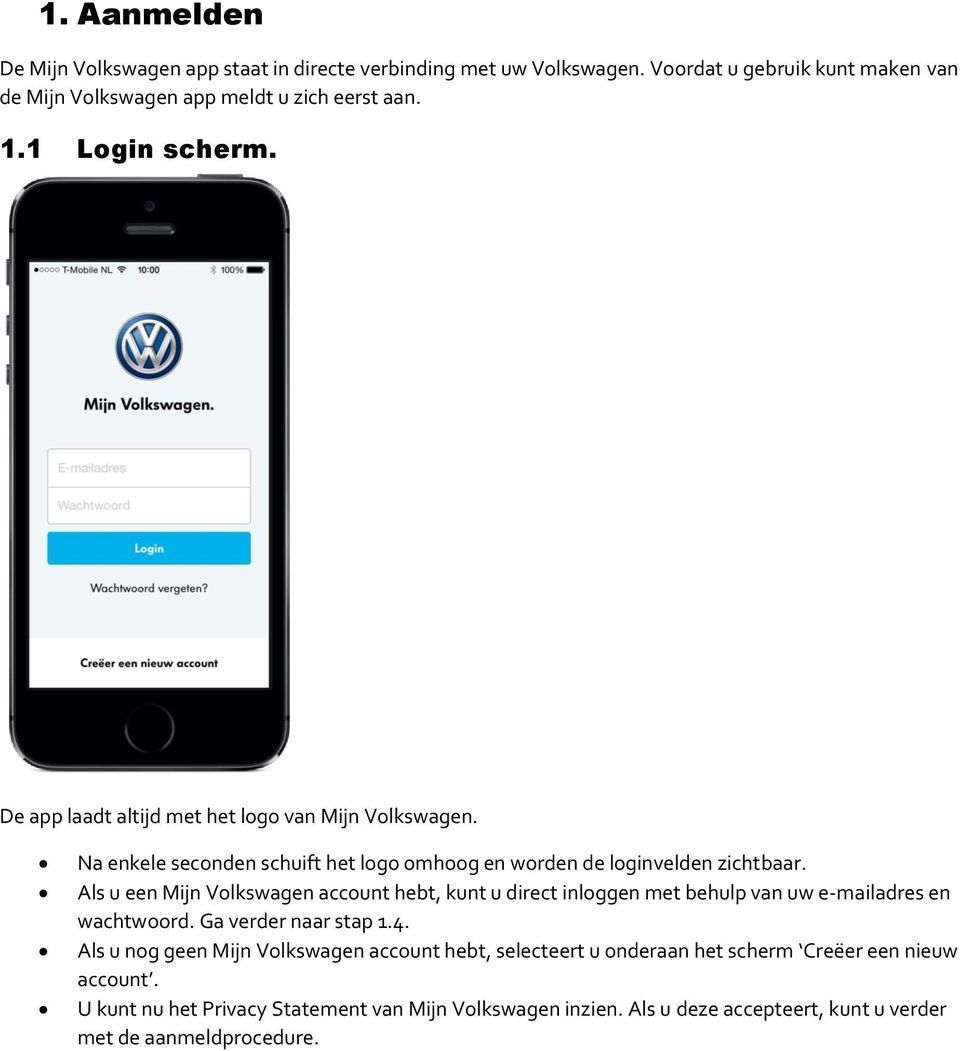 Als u een Mijn Volkswagen account hebt, kunt u direct inloggen met behulp van uw e-mailadres en wachtwoord. Ga verder naar stap.4.