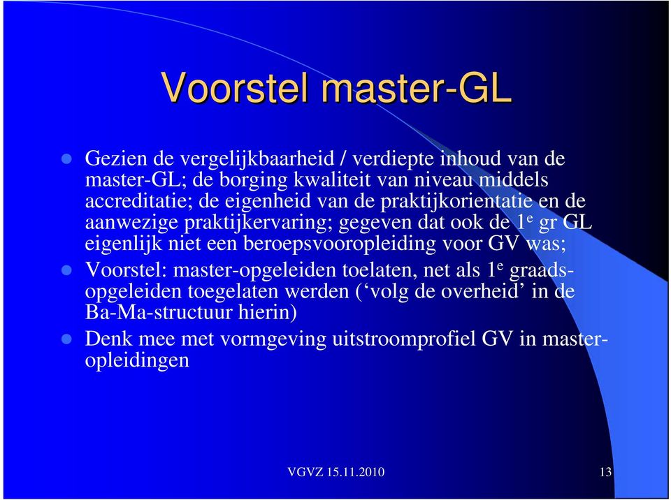 niet een beroepsvooropleiding voor GV was; Voorstel: master-opgeleiden toelaten, net als 1 e graadsopgeleiden toegelaten werden