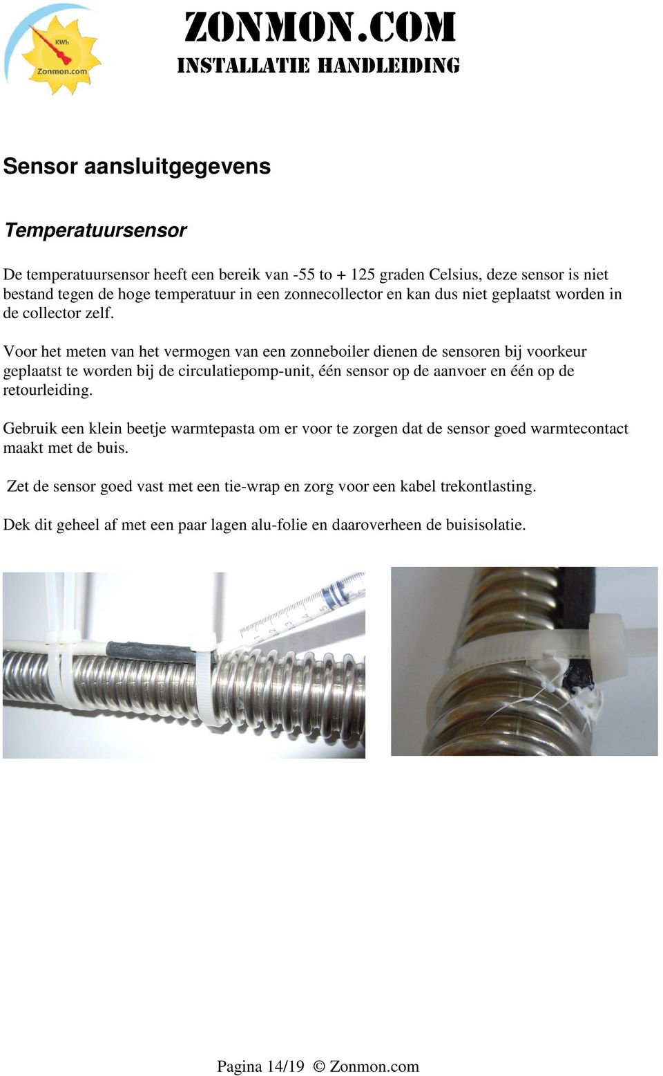 Voor het meten van het vermogen van een zonneboiler dienen de sensoren bij voorkeur geplaatst te worden bij de circulatiepomp-unit, één sensor op de aanvoer en één op de