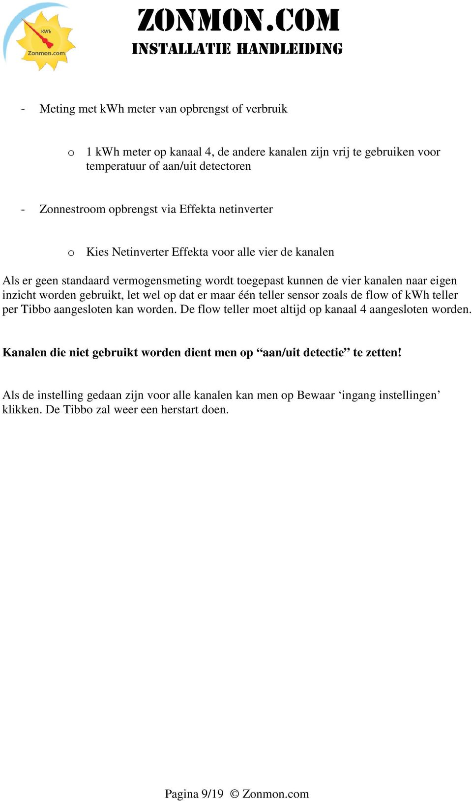 wel op dat er maar één teller sensor zoals de flow of kwh teller per Tibbo aangesloten kan worden. De flow teller moet altijd op kanaal 4 aangesloten worden.