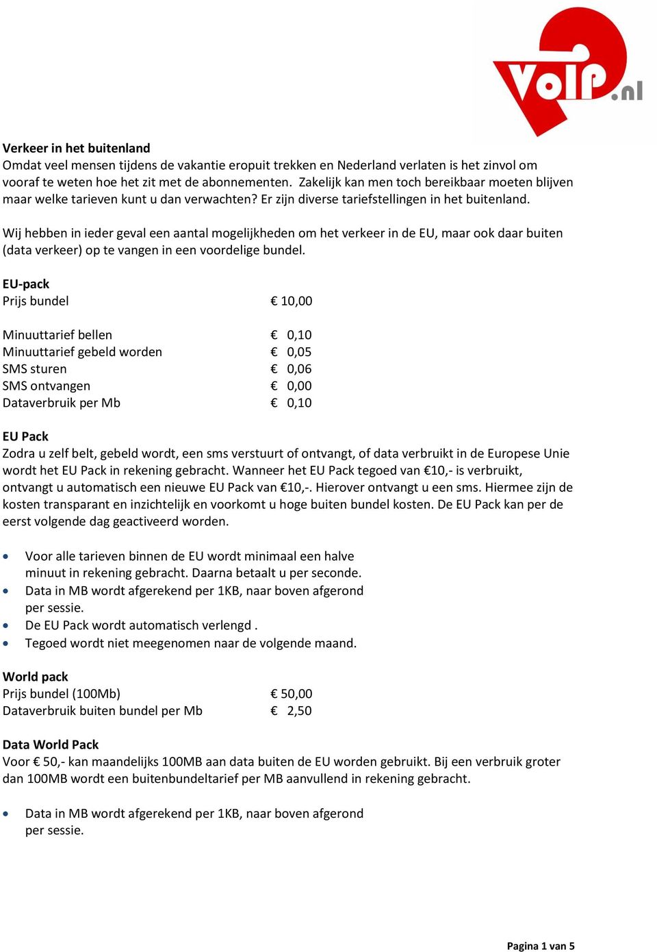 Wij hebben in ieder geval een aantal mogelijkheden om het verkeer in de EU, maar ook daar buiten (data verkeer) op te vangen in een voordelige bundel.