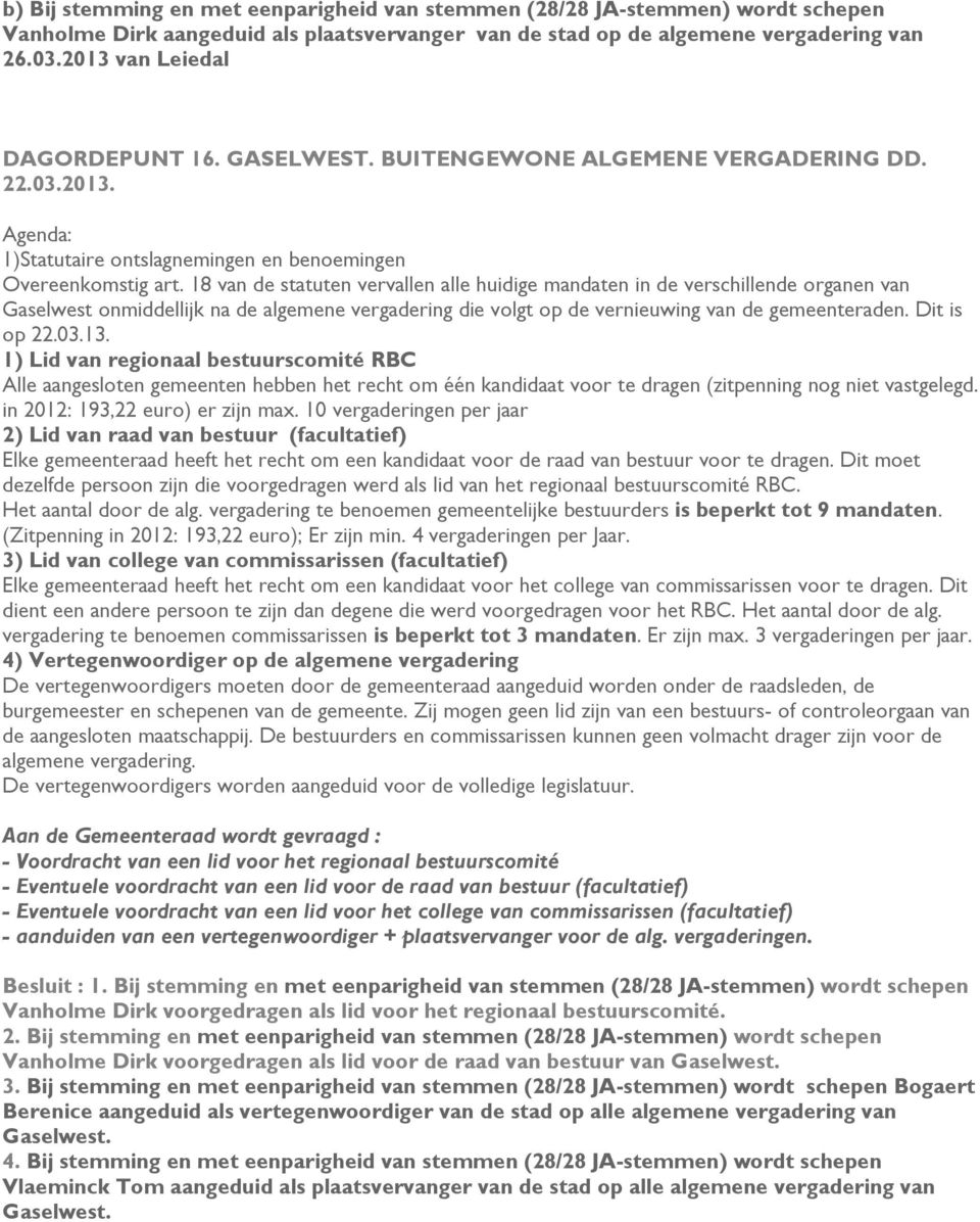 18 van de statuten vervallen alle huidige mandaten in de verschillende organen van Gaselwest onmiddellijk na de algemene vergadering die volgt op de vernieuwing van de gemeenteraden. Dit is op 22.03.