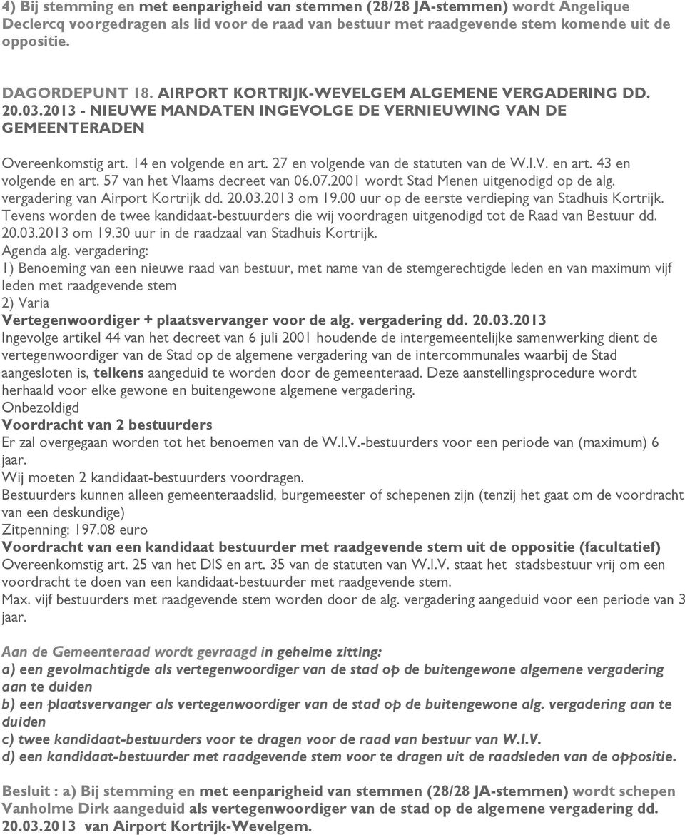 27 en volgende van de statuten van de W.I.V. en art. 43 en volgende en art. 57 van het Vlaams decreet van 06.07.2001 wordt Stad Menen uitgenodigd op de alg. vergadering van Airport Kortrijk dd. 20.03.