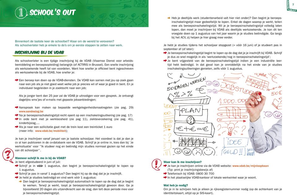 Een snelle inschrijving als werkzoekende heeft tal van voordelen. Want hoe sneller je officieel bent ingeschreven als werkzoekende bij de VDAB, hoe sneller je: Een beroep kan doen op de VDAB-diensten.