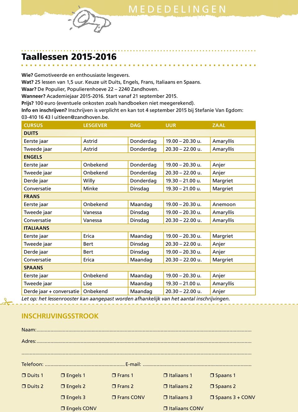 Info en inschrijven? Inschrijven is verplicht en kan tot 4 september 2015 bij Stefanie Van Egdom: 03-410 16 43 uitleen@zandhoven.be. CURSUS LESGEVER DAG UUR ZAAL DUITS Eerste jaar Astrid Donderdag 19.