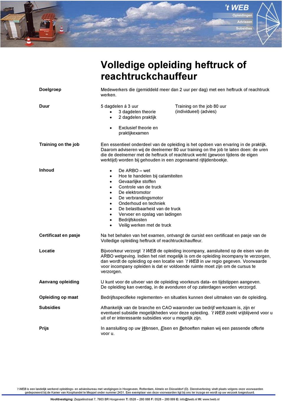 Daarom adviseren wij de deelnemer 80 uur training on the job te laten doen: de uren die de deelnemer met de heftruck of reachtruck werkt (gewoon tijdens de eigen werktijd) worden bij gehouden in een