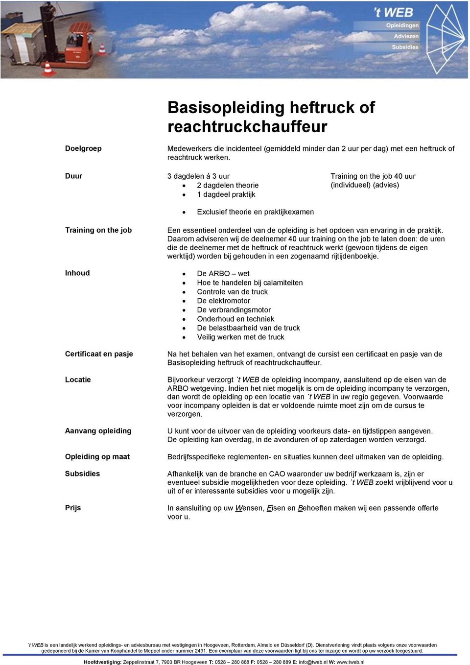 Daarom adviseren wij de deelnemer 40 uur training on the job te laten doen: de uren die de deelnemer met de heftruck of reachtruck werkt (gewoon tijdens de eigen werktijd) worden bij gehouden in een