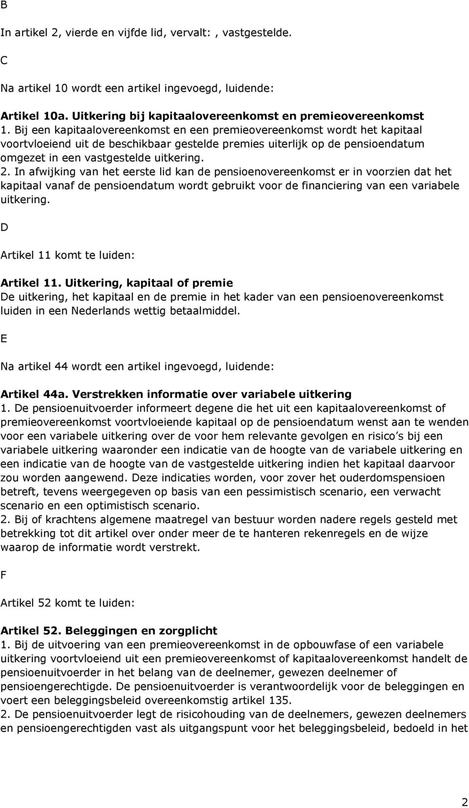 In afwijking van het eerste lid kan de pensioenovereenkomst er in voorzien dat het kapitaal vanaf de pensioendatum wordt gebruikt voor de financiering van een variabele uitkering.