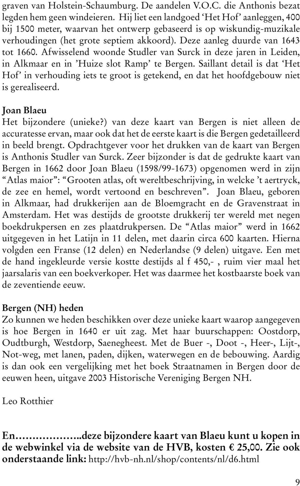 Afwisselend woonde Studler van Surck in deze jaren in Leiden, in Alkmaar en in Huize slot Ramp te Bergen.