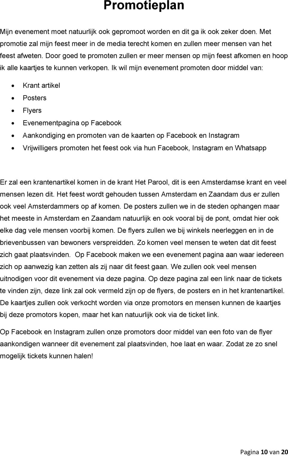 Ik wil mijn evenement promoten door middel van: Krant artikel Posters Flyers Evenementpagina op Facebook Aankondiging en promoten van de kaarten op Facebook en Instagram Vrijwilligers promoten het