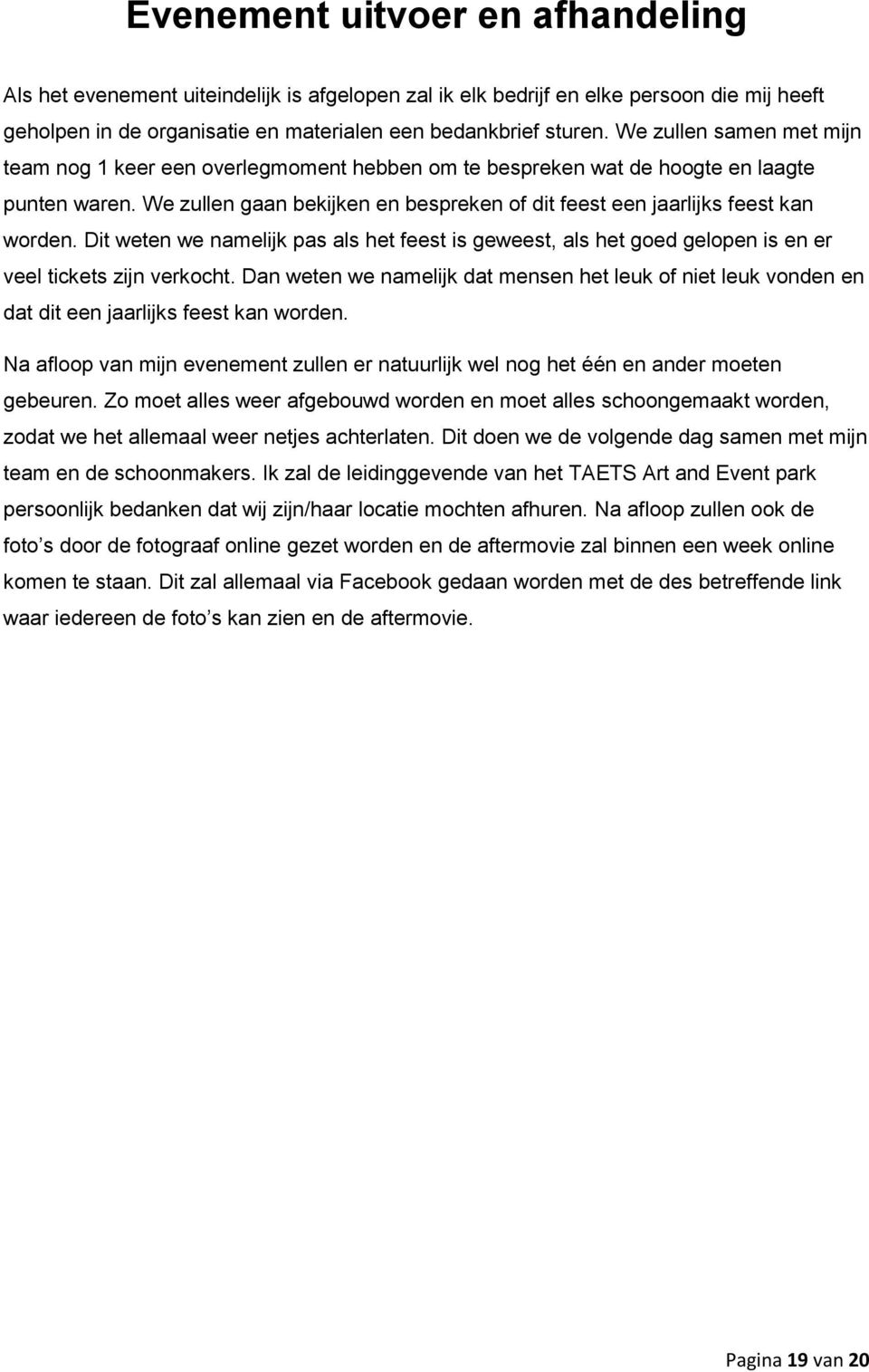 We zullen gaan bekijken en bespreken of dit feest een jaarlijks feest kan worden. Dit weten we namelijk pas als het feest is geweest, als het goed gelopen is en er veel tickets zijn verkocht.