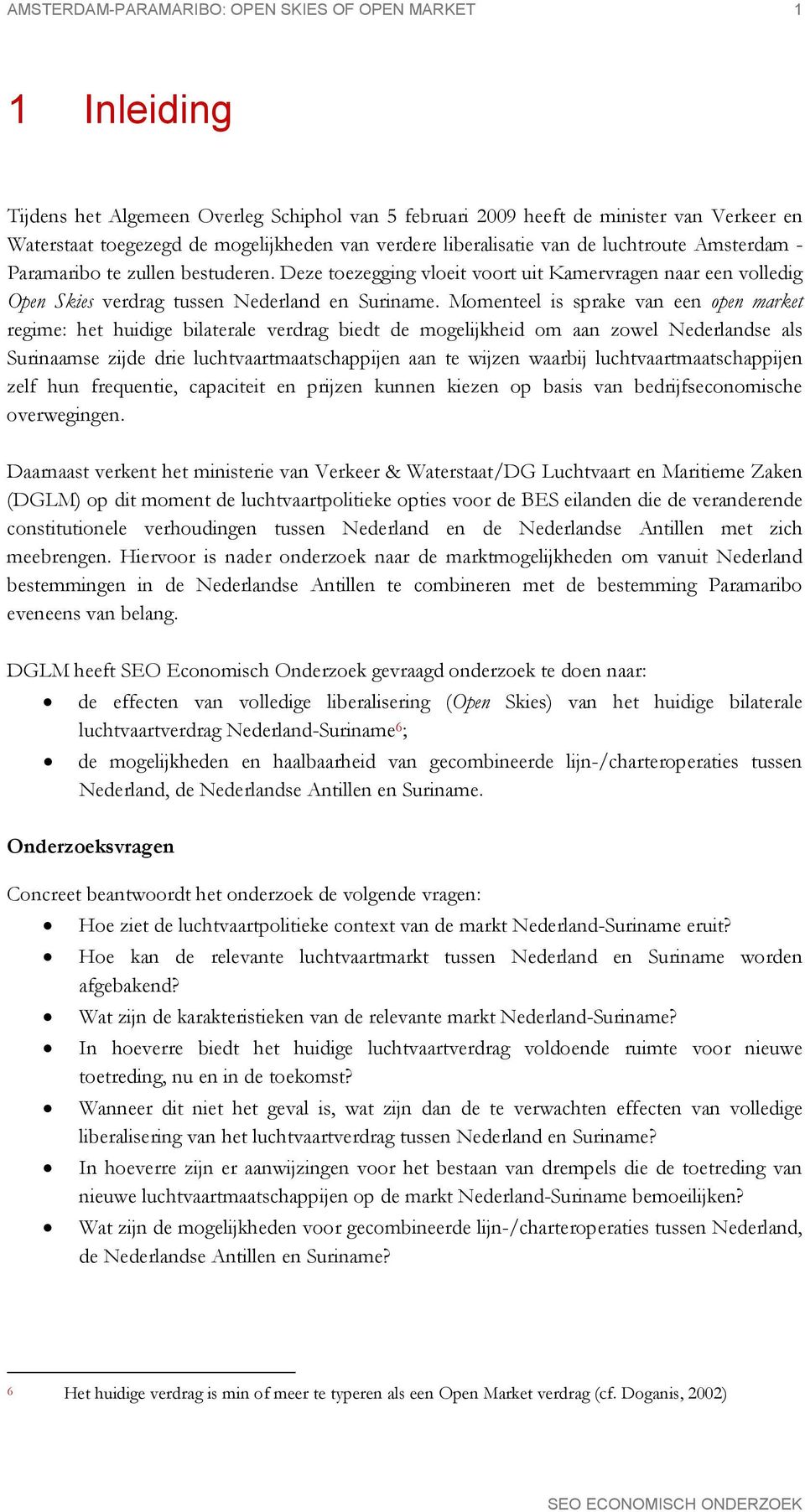 Momenteel is sprake van een open market regime: het huidige bilaterale verdrag biedt de mogelijkheid om aan zowel Nederlandse als Surinaamse zijde drie luchtvaartmaatschappijen aan te wijzen waarbij