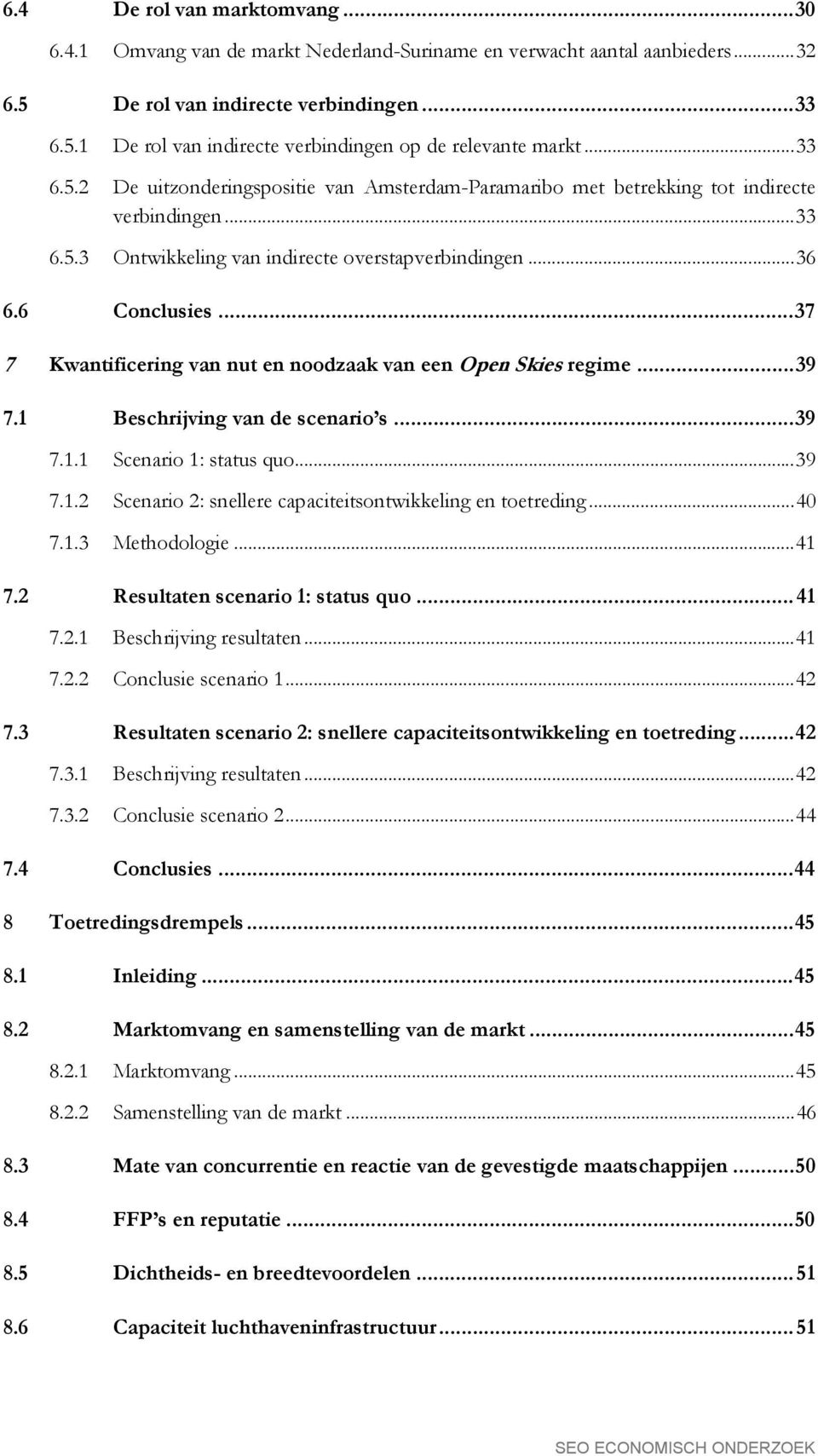 .. 37 7 Kwantificering van nut en noodzaak van een Open Skies regime... 39 7.1 Beschrijving van de scenario s... 39 7.1.1 Scenario 1: status quo... 39 7.1.2 Scenario 2: snellere capaciteitsontwikkeling en toetreding.