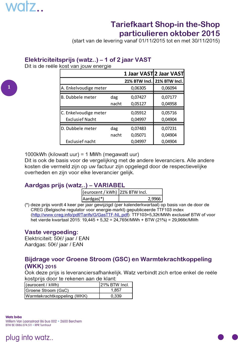 Dubbele meter dag 0,07427 0,07177 nacht 0,05127 0,04958 C. Enkelvoudige meter 0,05912 0,05716 Exclusief Nacht 0,04997 0,04904 D.