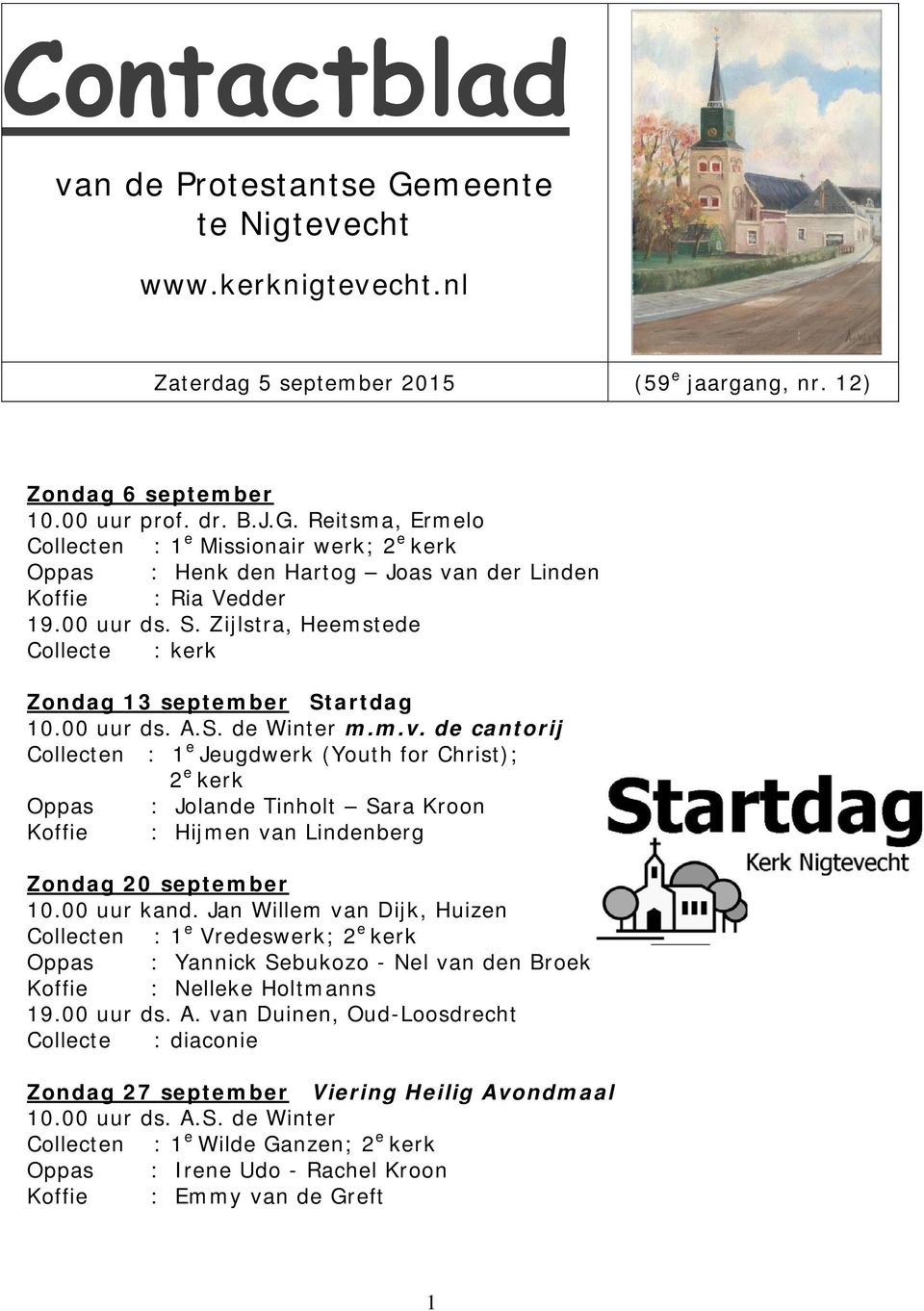 de cantorij Collecten : 1 e Jeugdwerk (Youth for Christ); 2 e kerk Oppas : Jolande Tinholt Sara Kroon Koffie : Hijmen van Lindenberg Zondag 20 september 10.00 uur kand.