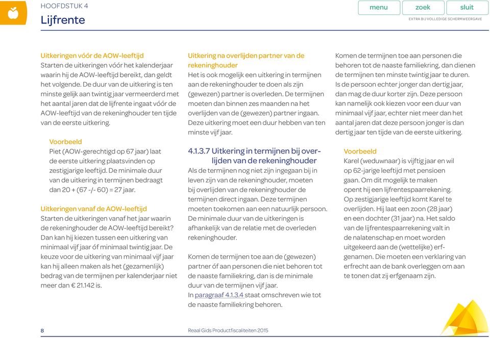 Voorbeeld Piet (AOW-gerechtigd op 67 jaar) laat de eerste uitkering plaatsvinden op zestigjarige leeftijd. De minimale duur van de uitkering in termijnen bedraagt dan 20 + (67 -/- 60) = 27 jaar.