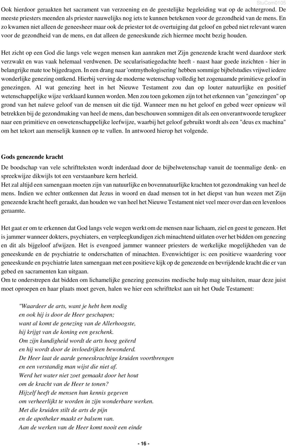 En zo kwamen niet alleen de geneesheer maar ook de priester tot de overtuiging dat geloof en gebed niet relevant waren voor de gezondheid van de mens, en dat alleen de geneeskunde zich hiermee mocht