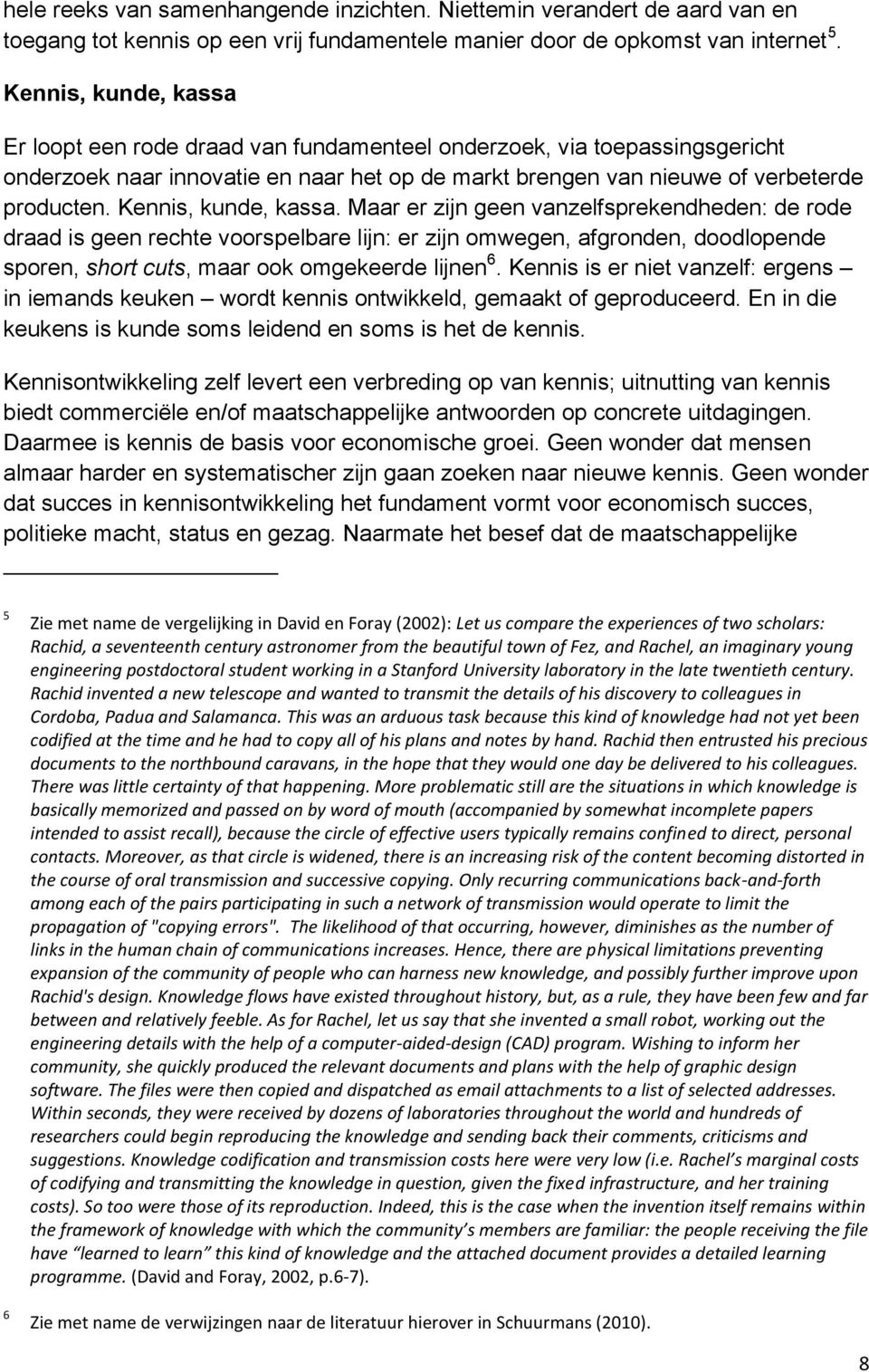 Kennis, kunde, kassa. Maar er zijn geen vanzelfsprekendheden: de rode draad is geen rechte voorspelbare lijn: er zijn omwegen, afgronden, doodlopende sporen, short cuts, maar ook omgekeerde lijnen 6.