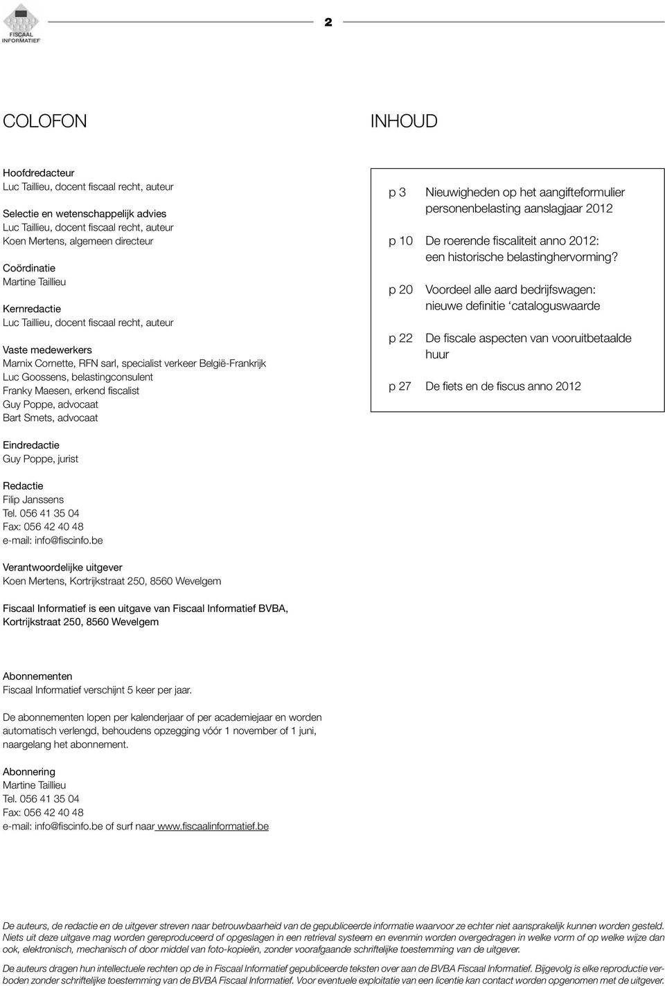 Maesen, erkend fiscalist Guy Poppe, advocaat Bart Smets, advocaat p 3 Nieuwigheden op het aangifteformulier personenbelasting aanslagjaar 2012 p 10 De roerende fiscaliteit anno 2012: een historische