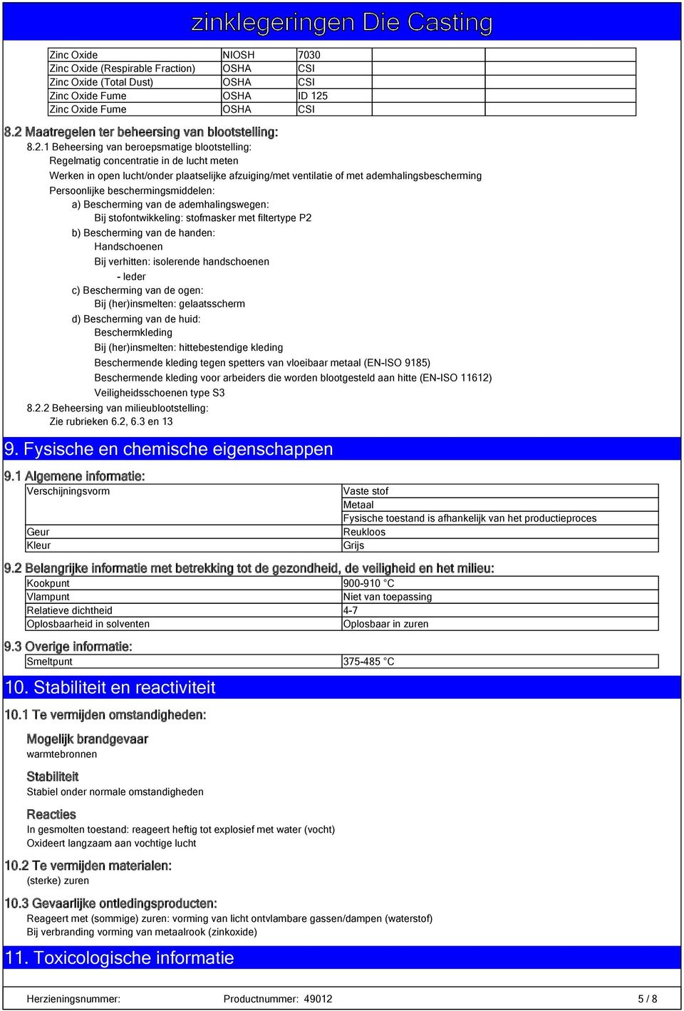 ventilatie of met ademhalingsbescherming Persoonlijke beschermingsmiddelen: a) Bescherming van de ademhalingswegen: Bij stofontwikkeling: stofmasker met type P2 b) Bescherming van de handen: