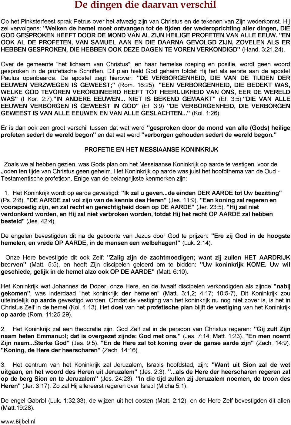 "EN OOK AL DE PROFETEN, VAN SAMUEL AAN EN DIE DAARNA GEVOLGD ZIJN, ZOVELEN ALS ER HEBBEN GESPROKEN, DIE HEBBEN OOK DEZE DAGEN TE VOREN VERKONDIGD" (Hand. 3:21,24).