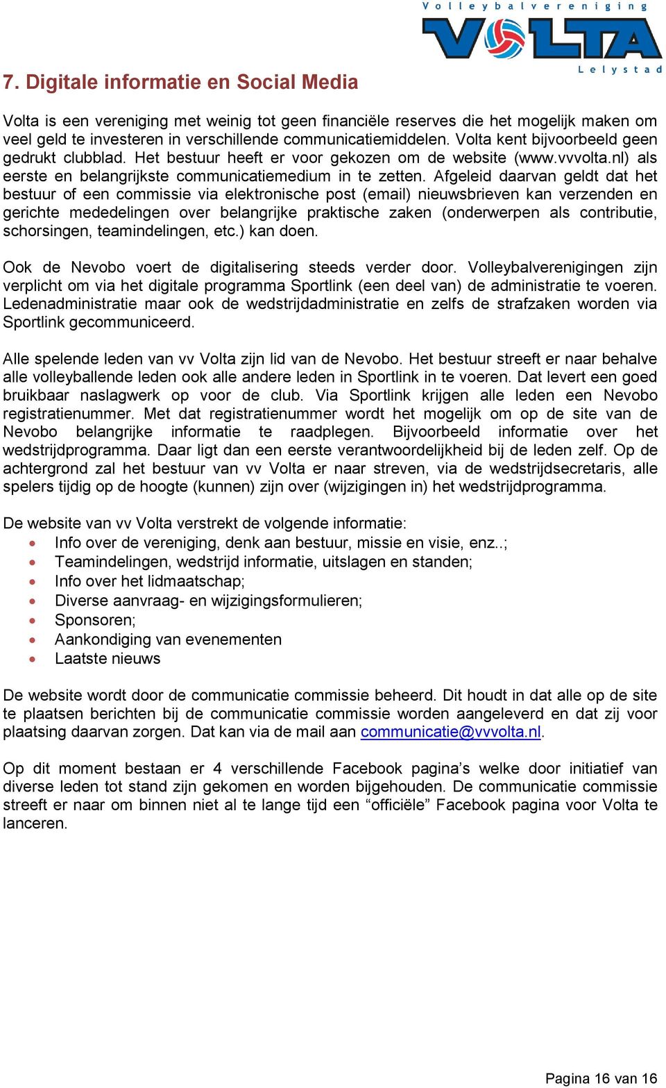 Afgeleid daarvan geldt dat het bestuur of een via elektronische post (email) nieuwsbrieven kan verzenden en gerichte mededelingen over belangrijke praktische zaken (onderwerpen als contributie,