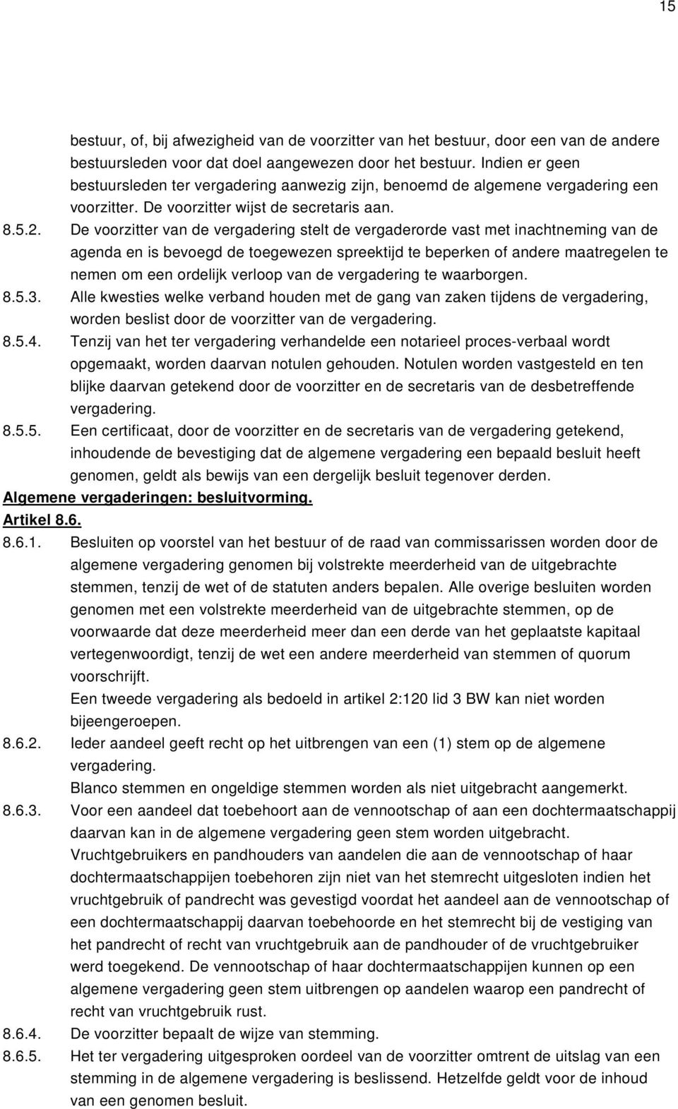 De voorzitter van de vergadering stelt de vergaderorde vast met inachtneming van de agenda en is bevoegd de toegewezen spreektijd te beperken of andere maatregelen te nemen om een ordelijk verloop