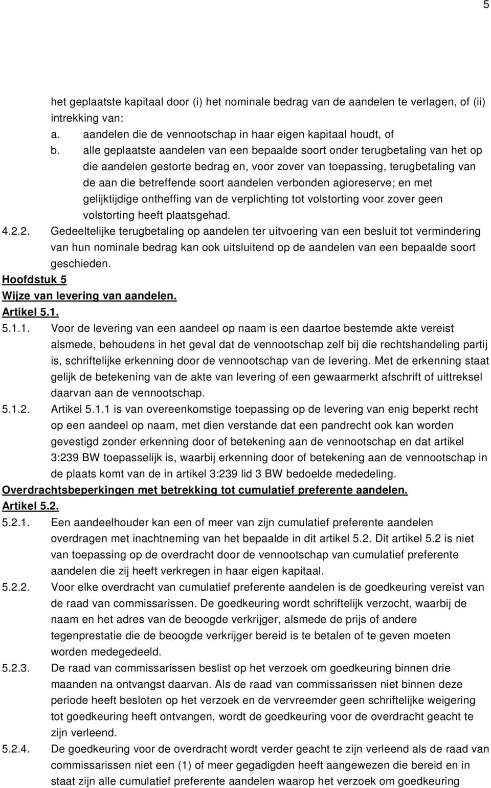 verbonden agioreserve; en met gelijktijdige ontheffing van de verplichting tot volstorting voor zover geen volstorting heeft plaatsgehad. 4.2.