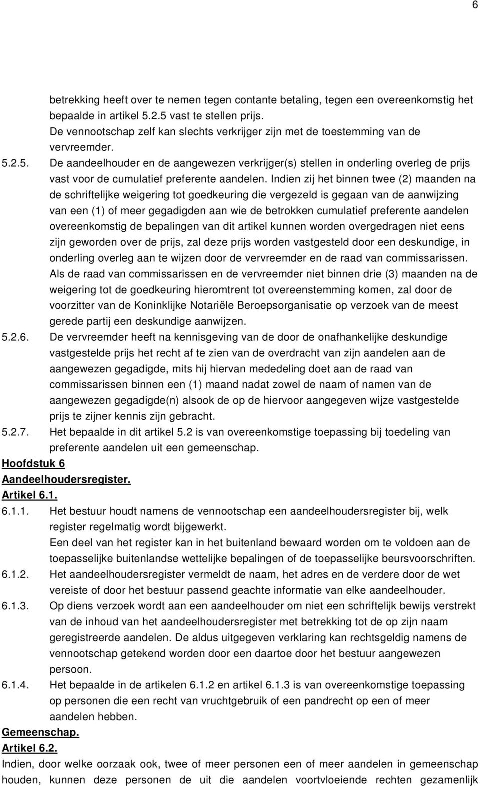 2.5. De aandeelhouder en de aangewezen verkrijger(s) stellen in onderling overleg de prijs vast voor de cumulatief preferente aandelen.