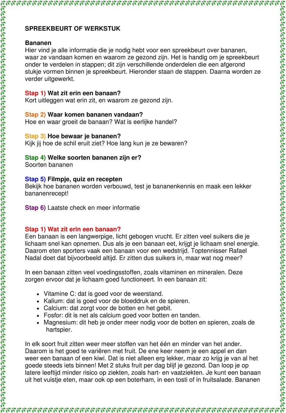 Daarna worden ze verder uitgewerkt. Stap 1) Wat zit erin een banaan? Kort uitleggen wat erin zit, en waarom ze gezond zijn. Stap 2) Waar komen bananen vandaan? Hoe en waar groeit de banaan?